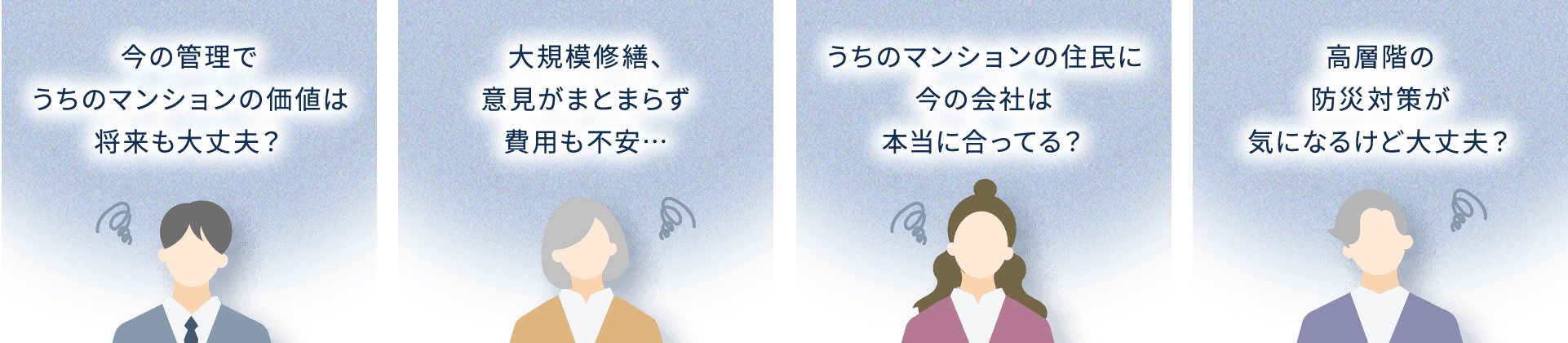 今の管理でうちのマンションの価値は将来も大丈夫? 大規模修繕、意見がまとまらず費用も不安… うちのマンションの住民に今の会社は本当に合ってる? 高層階の防災対策が気になるけど大丈夫?